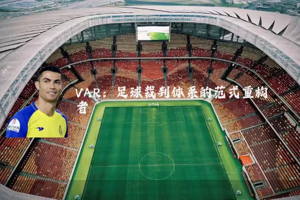 VAR:足球裁判体系的范式重构者