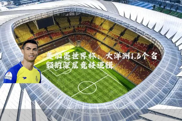 美加墨世界杯：大洋洲1.5个名额的深层竞技逻辑