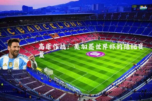 高原作战：美加墨世界杯的隐秘变量
