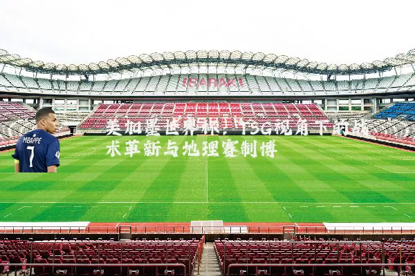 美加墨世界杯：TSG视角下的战术革新与地理赛制博弈